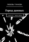 Город данных. / DATA CITY – MEDIA OPERA / (Любовь Туинова)