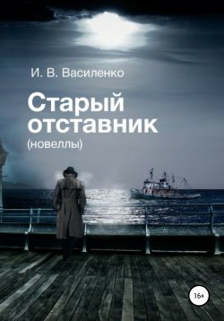 Книга "Старый отставник. Новеллы" – И. Василенко, 2020