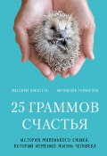 Книга "25 граммов счастья. История маленького ежика, который изменил жизнь человека" (Массимо Ваккетта, Антонелла Томазелли, 2020)