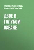 Книга "ДВОЕ В ГОЛУБОМ ОКЕАНЕ" (АЛЕКСАНДР БАУЛИН, АЛЕКСЕЙ АЛЕКСЕНКО, 2018)