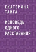 Книга "Исповедь одного расставания" (Екатерина Тайга)