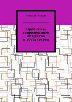 Книга "Проблемы современного общества и государства" – Вячеслав Селянин