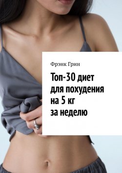 Книга "Топ-30 диет для похудения на 5 кг за неделю" – Фрэнк Грин, Фрэнк Грин