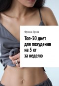 Топ-30 диет для похудения на 5 кг за неделю (Фрэнк Грин, Фрэнк Грин)