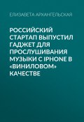 Российский стартап выпустил гаджет для прослушивания музыки с iPhone в «виниловом» качестве (Елизавета Архангельская, 2017)
