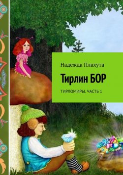 Книга "Тирлин бор. Тирломиры. Часть 1" – Надежда Плахута, Надежда Плахута