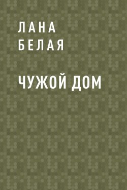 Книга "Чужой дом" – Лана Белая