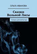 Сказки Вольной Лисы. Только для взрослых (Ольга Иванова)