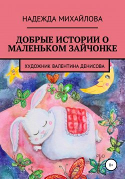 Книга "Добрые истории о маленьком Зайчонке" – Надежда Михайлова, 2016