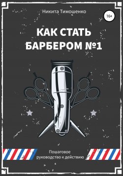 Книга "Как стать барбером №1. Пошаговое руководство" – Никита Тимошенко, 2020