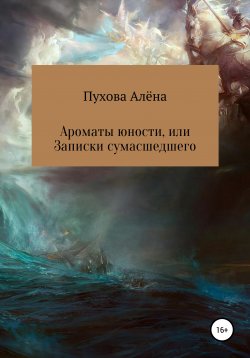 Книга "Ароматы юности, или Записки сумасшедшего" – Алёна Пухова, 2018