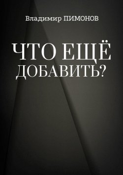 Книга "Что еще добавить? События. Люди. Книги" – Владимир Пимонов