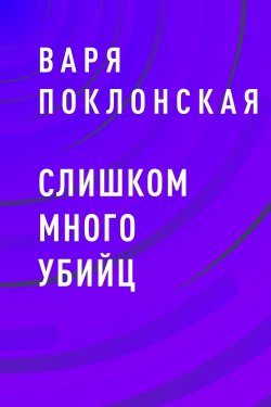 Книга "Слишком много убийц" – Варя Поклонская