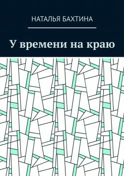 Книга "У времени на краю" – Наталья Бахтина