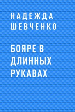 Книга "Бояре в длинных рукавах" – Надежда Шевченко