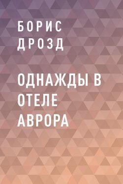 Книга "ОДНАЖДЫ В ОТЕЛЕ АВРОРА" – Борис Дрозд