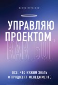 Книга "Управляю проектом как Бог. Все, что нужно знать о проджект-менеджменте" (Денис Фурсенко, 2020)