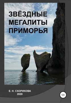 Книга "Звёздные мегалиты Приморья" – Елена Скорикова, 2020