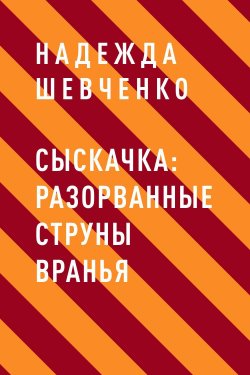 Книга "Сыскачка: Разорванные струны вранья" – Надежда Шевченко