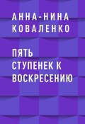 Пять ступенек к воскресению (Анна-Нина Коваленко, Анна-Нина Коваленко)