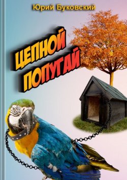 Книга "Цепной попугай. Сказка" – Юрий Буковский