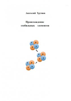 Книга "Происхождение стабильных элементов" – Анатолий Трутнев