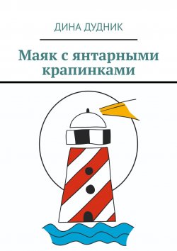 Книга "Маяк с янтарными крапинками" – Дина Дудник