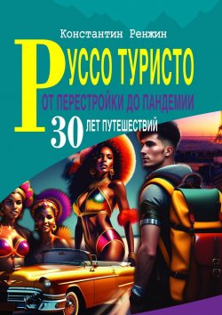 Книга "Руссо туристо от Перестройки до Пандемии. 30 лет путешествий" – Константин Ренжин