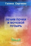 Лечим почки и мочевой пузырь (Галина Сергеева)