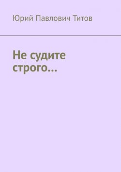 Книга "Не судите строго…" – Юрий Титов