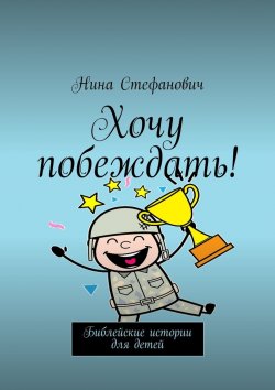 Книга "Хочу побеждать! Библейские истории для детей" – Нина Стефанович