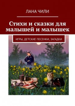 Книга "Стихи и сказки для малышей и малышек. Игры, детские песенки, загадки" – Лана Чили