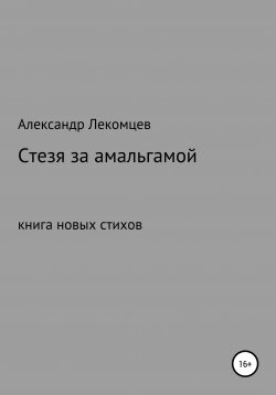 Книга "Александр Лекомцев, Стезя за амальгамой. Книга новых стихов" – Александр Лекомцев, 2020
