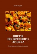 Цветы воскресного отдыха. Стихотворения, статьи, рецензии (Глеб Пудов)