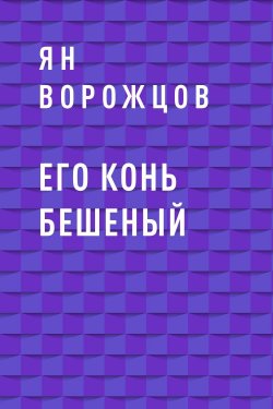 Книга "Его конь бешеный" – Ян Ворожцов