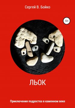 Книга "Льок. Приключения подростка в каменном веке" – Сергей Бойко, 2019