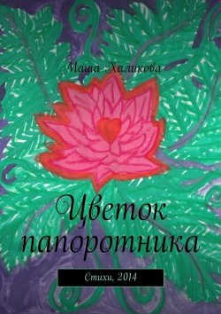 Книга "Цветок папоротника. Стихи, 2014" – Маша Халикова