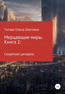 Книга "Мерцающие миры. Книга 2: Секретная цитадель" – Елена Титова, 2020