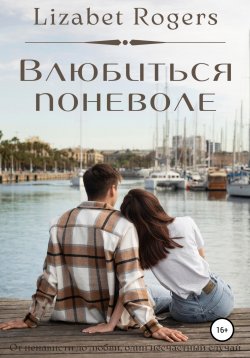 Книга "Влюбиться поневоле" – Lizabet Rogers, 2022