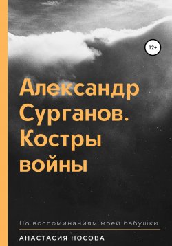 Книга "Александр Сурганов. Костры войны" – Анастасия Носова, 2020