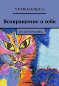 Возвращение в себя. Детская фантастика (Бондарь Марина)