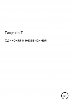 Книга "Одинокая и независимая" – Татьяна Тищенко, 2019