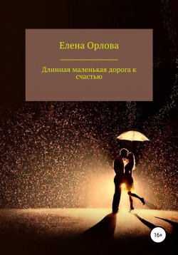 Книга "Долгая маленькая дорога к счастью" – Елена Орлова, 2020