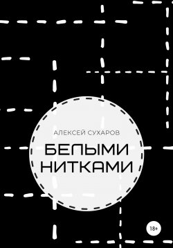 Книга "Белыми нитками" – Алексей Сухаров, 2020