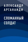 Книга "Сломанный солдат" (Александр Арганаиди)