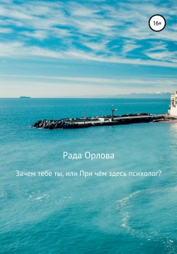 Книга "Зачем тебе ты, или При чем здесь психолог?" – Рада Орлова, 2020