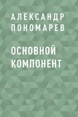 Книга "Основной компонент" {Eksmo Digital. Фантастика и Фэнтези} – Александр Пономарев