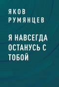 Книга "Я навсегда останусь с тобой" (Яков Румянцев)