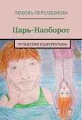 Царь-Наоборот. Путешествие в Царство Пьянь (Любовь Переходнова)