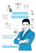 50 оттенков банкротства. 50 инструкций и полезных советов, которые помогут навсегда избавиться от долгов (Станислав Голотвин)